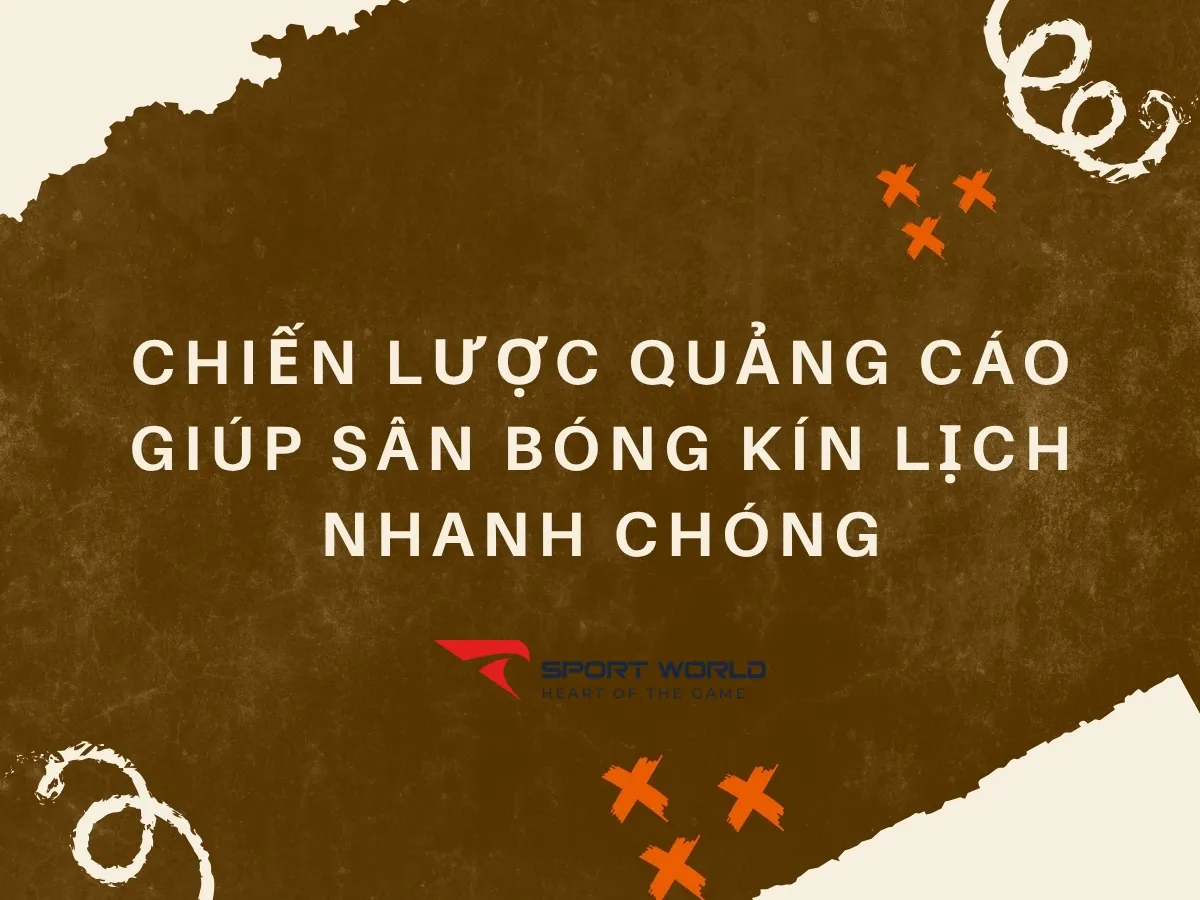 Chiến lược quảng cáo giúp sân bóng kín lịch nhanh chóng