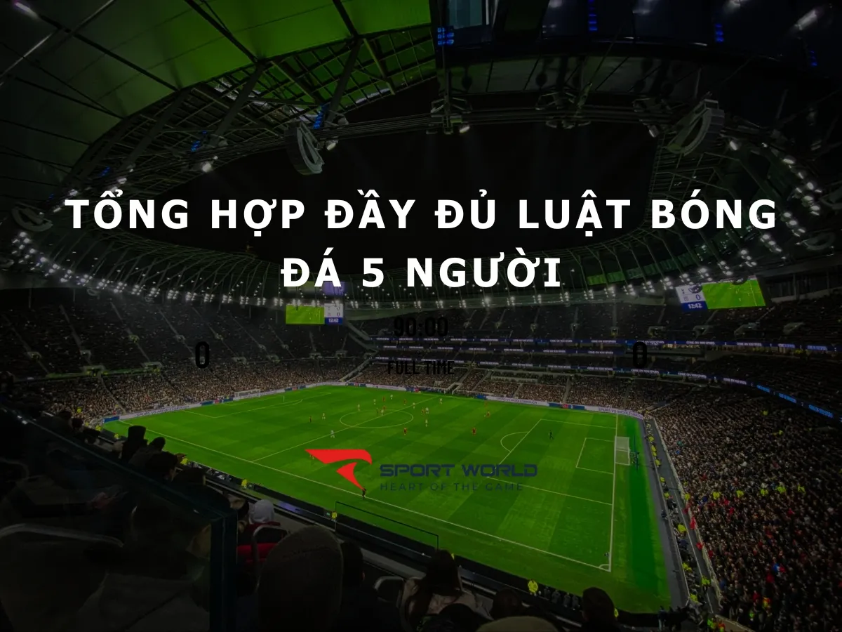 Tổng hợp đầy đủ luật bóng đá 5 người chi tiết và dễ hiểu