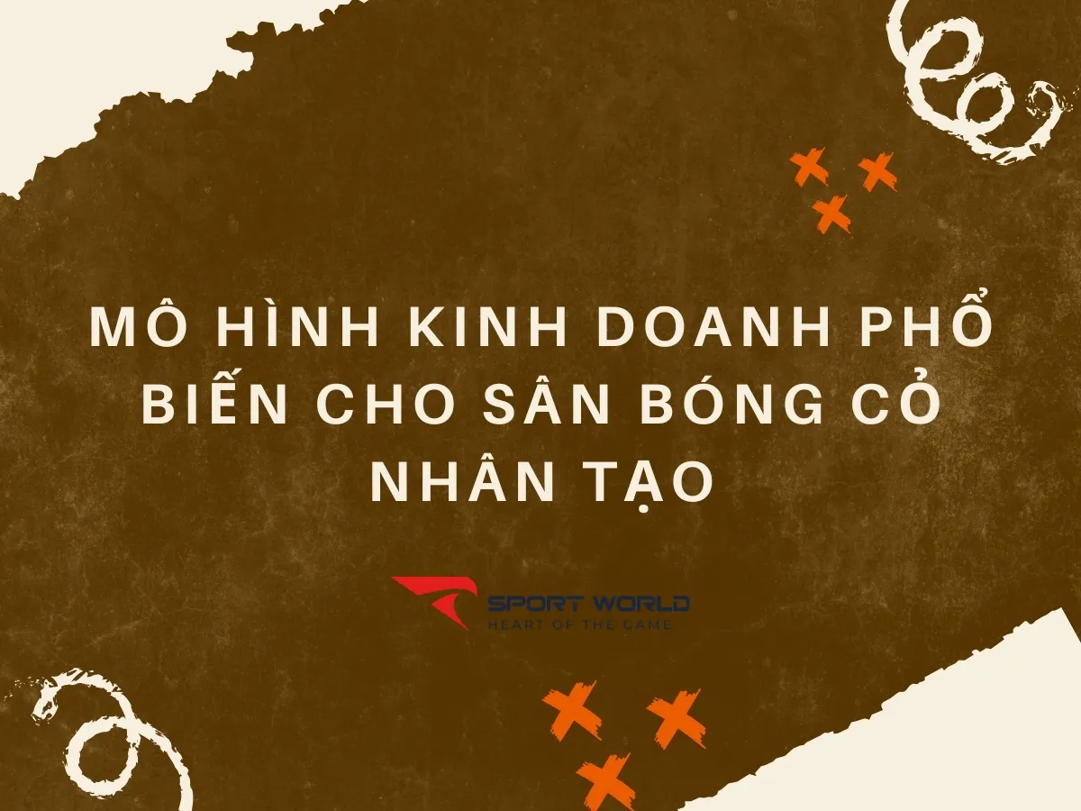 Mô hình kinh doanh phổ biến cho sân bóng cỏ nhân tạo
