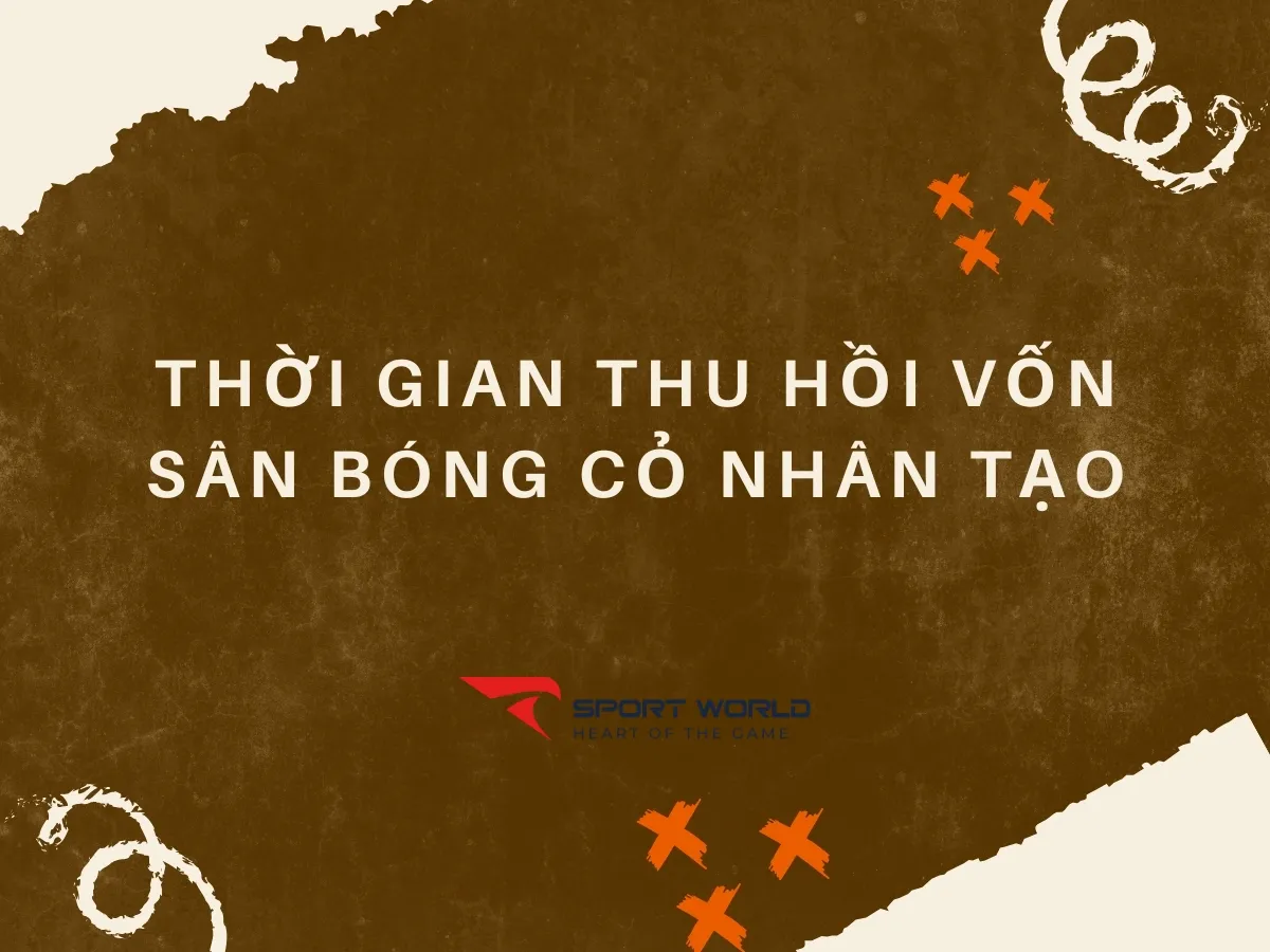 Thời gian thu hồi vốn khi kinh doanh sân bóng cỏ nhân tạo