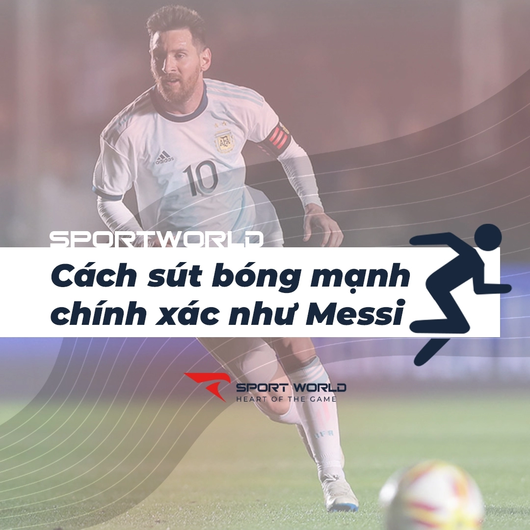 Cách sút bóng mạnh, chính xác như Messi