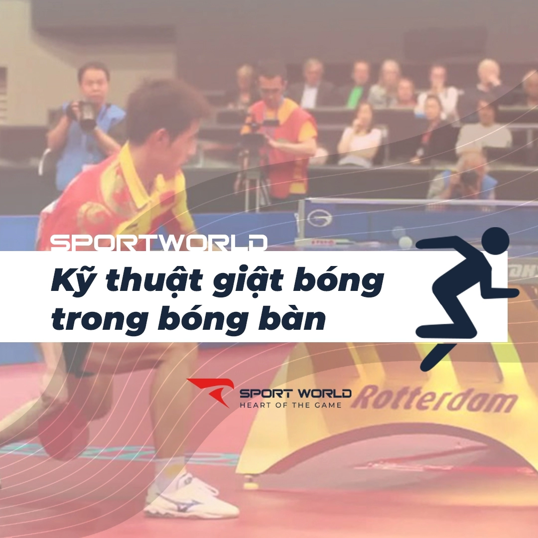 Kỹ thuật giật bóng bàn và cách cải thiện kỹ thuật giật bóng hiệu quả