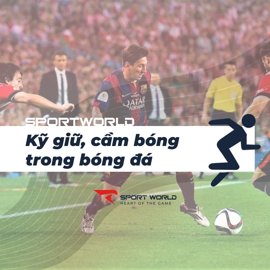 Kỹ thuật giữ bóng, cầm bóng hiệu quả trong bóng đá