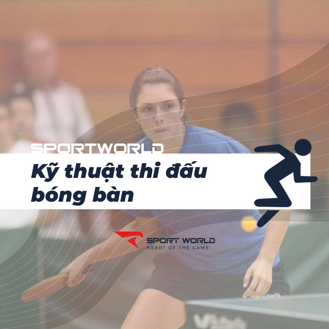 Kỹ thuật chơi bóng bàn từ cơ bản đến nâng cao