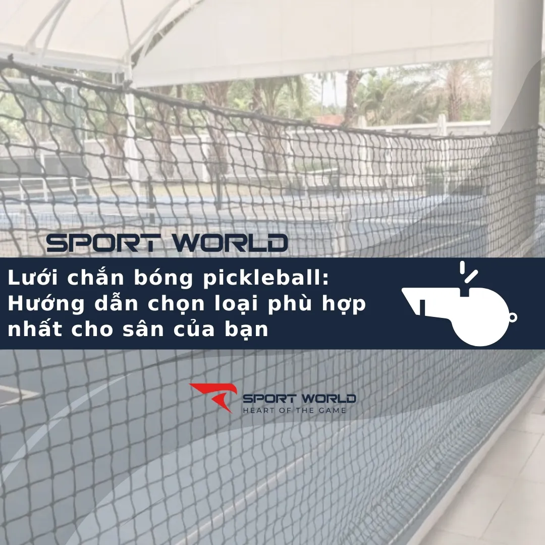 Lưới chắn bóng pickleball: Hướng dẫn chọn loại phù hợp nhất cho sân của bạn