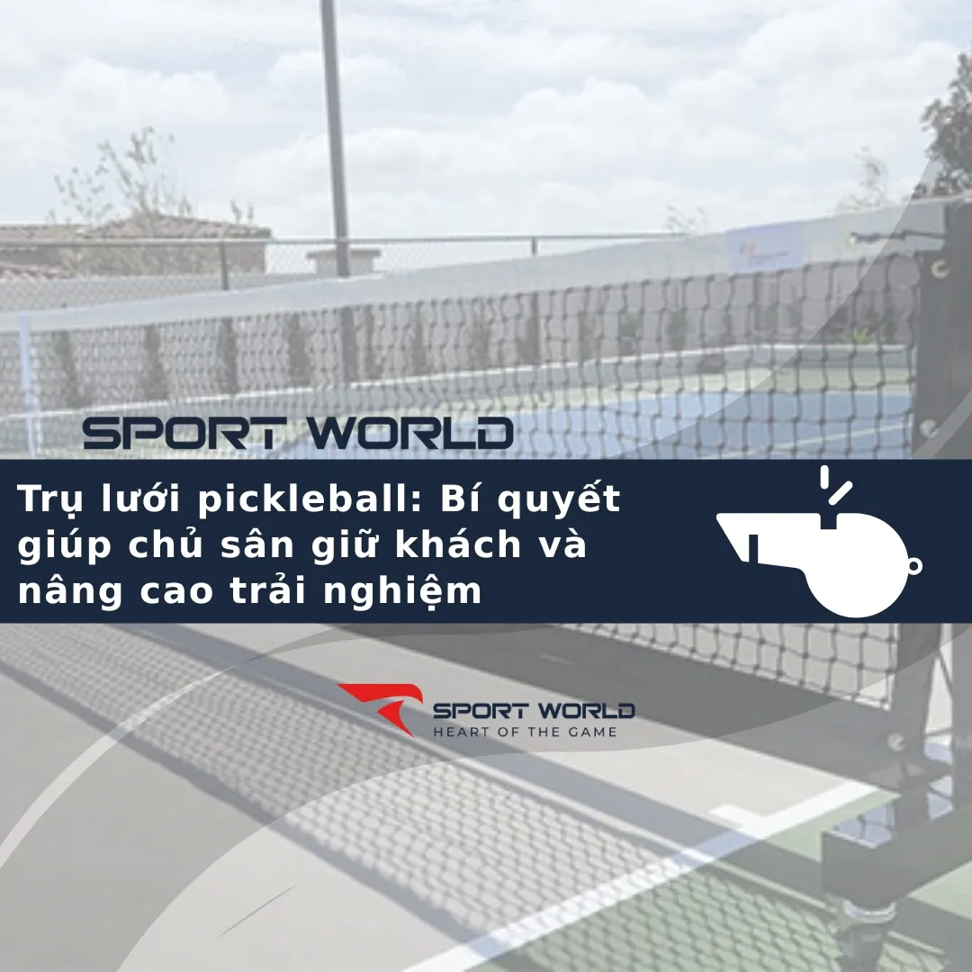 Trụ lưới Pickleball: Bí quyết giúp chủ sân giữ khách và nâng cao trải nghiệm