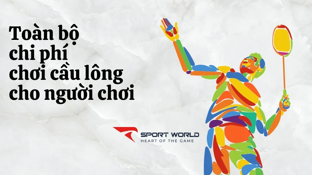 Toàn bộ chi phí chơi cầu lông dành cho người chơi
